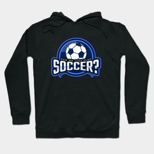 Can We Just Play Soccer Hoodie